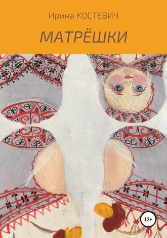 Ирина Костевич. Матрёшки