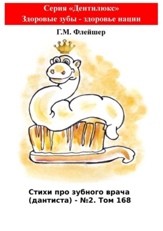 Григорий Михайлович Флейшер. Стихи про зубного врача (дантиста) – №2. Том 168. Серия «Дентилюкс». Здоровые зубы – здоровье нации