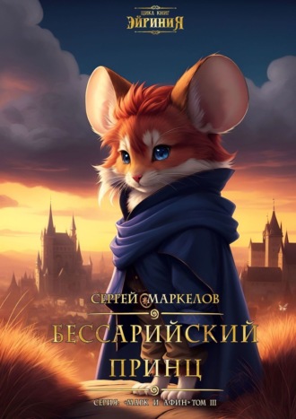 Сергей Маркелов. Бессарийский Принц. Цикл книг: «Эйриния». Серия: «Марк и Афин». Том III
