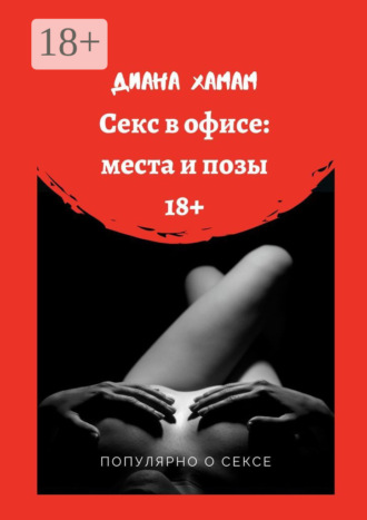 Диана Хамам. Секс в офисе: места и позы. Популярно о сексе