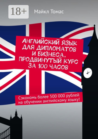 Майкл Томас. Английский язык для дипломатов и бизнеса. Продвинутый курс за 100 часов. Сэкономь более 500 000 рублей на обучении английскому языку!