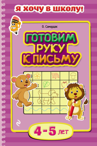 Ольга Самордак. Готовим руку к письму. Для детей 4–5 лет