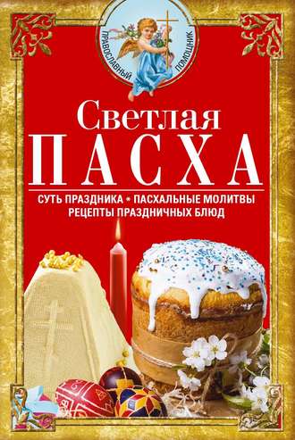 . Светлая Пасха. Суть праздника. Пасхальные молитвы. Рецепты праздничных блюд