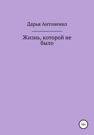 Дарья Антоненко. Жизнь, которой не было