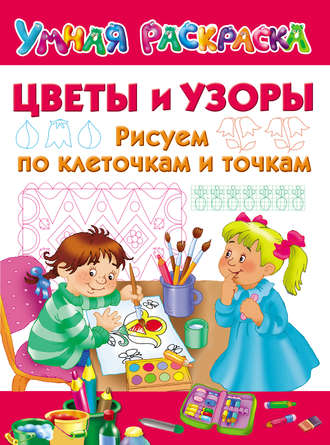 . Цветы и узоры. Рисуем по клеточкам и точкам