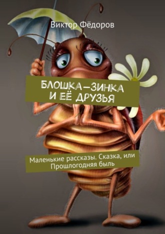 . Блошка-Зинка и её друзья. Маленькие рассказы. Сказка, или Прошлогодняя быль