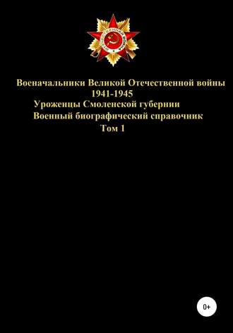 . Военачальники Великой Отечественной войны – уроженцы Смоленской губернии. Том 1
