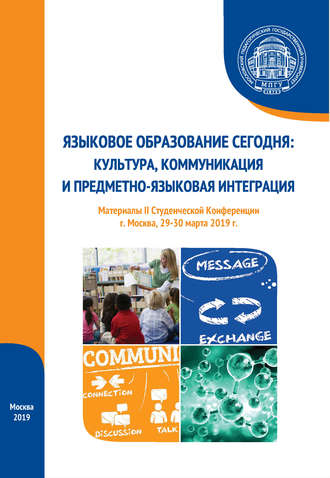 Сборник статей. Языковое образование сегодня: культура, коммуникация и предметно-языковая интеграция. Материалы II Студенческой конференции (г. Москва, 29-30 марта 2019 г.)
