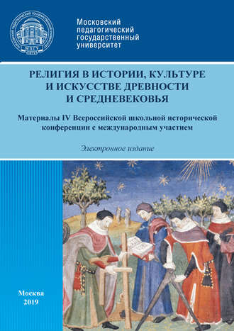 Сборник статей. Религия в истории, культуре и искусстве древности и Средневековья. Материалы IV Всероссийской школьной исторической конференции с международным участием, г. Москва, 16 февраля 2019 г.