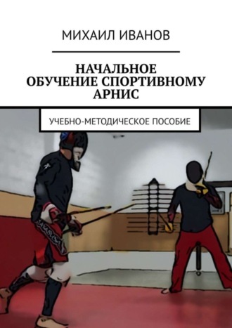 . НАЧАЛЬНОЕ ОБУЧЕНИЕ СПОРТИВНОМУ АРНИС. Учебно-методическое пособие