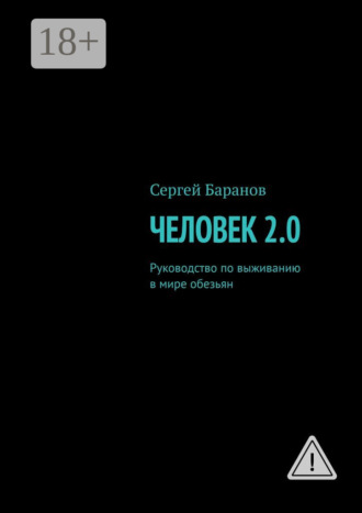Сергей Баранов. Человек 2.0. Руководство по выживанию в мире обезьян