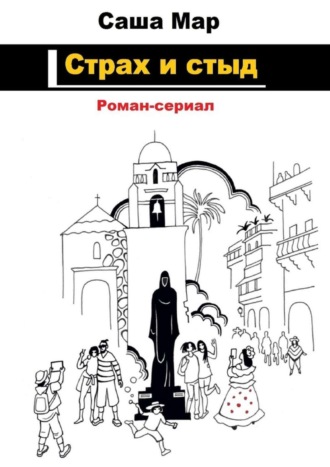 Саша Мар. Страх и стыд. Роман-сериал
