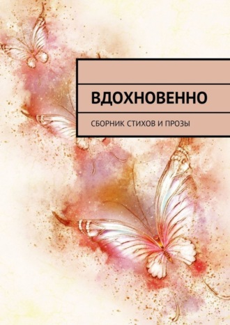 Ольга Буторина. Вдохновенно. Сборник стихов и прозы