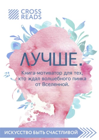 Коллектив авторов. Саммари книги «Лучше. Книга-мотиватор для тех, кто ждал волшебного пинка от Вселенной»