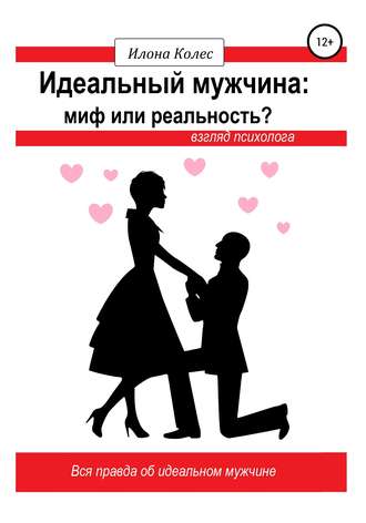 Илона Владимировна Колес. Идеальный мужчина: миф или реальность? Взгляд психолога
