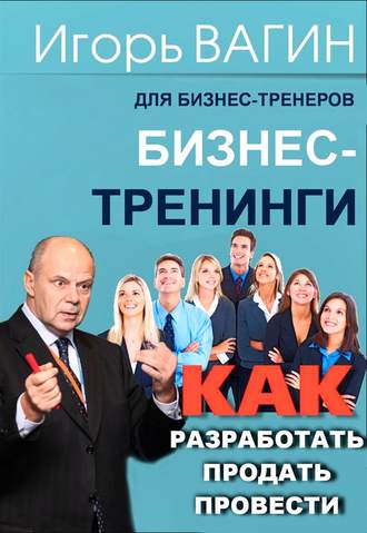 . Бизнес-тренинги. Как разработать, продать и провести