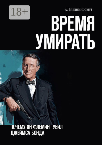 А. Владимирович. Время умирать. Почему Ян Флеминг убил Джеймса Бонда