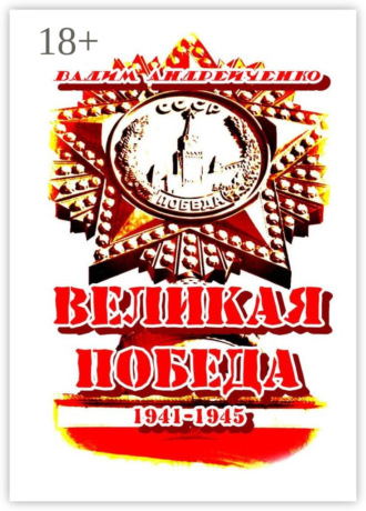 . Великая Победа. 1941 – 1945
