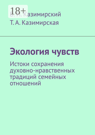 Владимир Иванович Казимирский. Экология чувств. Истоки сохранения духовно-нравственных традиций семейных отношений