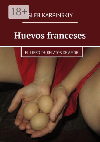 . Huevos franceses. El libro de relatos de amor