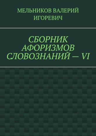 . СБОРНИК АФОРИЗМОВ СЛОВОЗНАНИЙ – VI