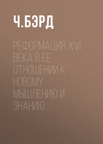 Ч. Бэрд. Реформация XVI века в ее отношении к новому мышлению и знанию