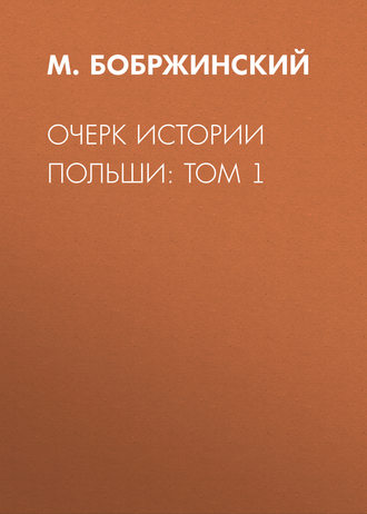 М. Бобржинский. Очерк истории Польши: Том 1