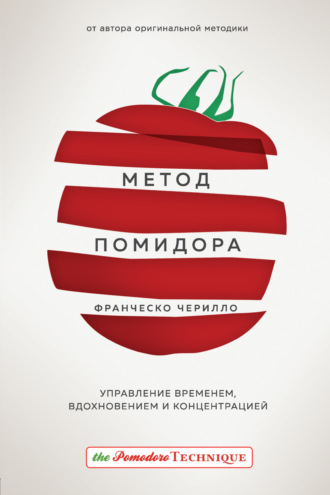 . Метод Помидора. Управление временем, вдохновением и концентрацией