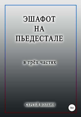 . Эшафот на пьедестале. В трёх частях