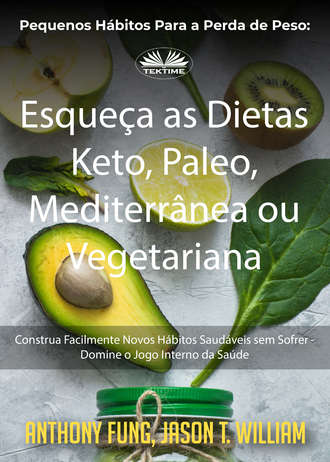 Fung Anthony. Pequenos Hábitos Para A Perda De Peso: Esqueça As Dietas Keto, Paleo, Mediterrânea Ou Vegetariana