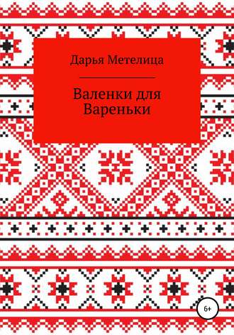 Дарья Метелица. Валенки для Вареньки