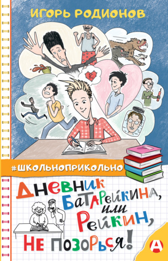 Игорь Родионов. Дневник Батарейкина, или Рейкин, не позорься!