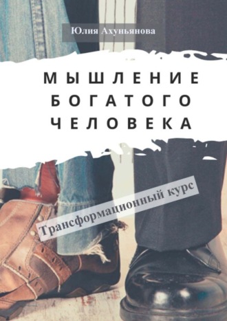 Юлия Ахуньянова. Мышление богатого человека. Трансформационный курс