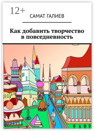 Самат Галиев. Как добавить творчество в повседневность