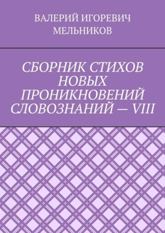. СБОРНИК СТИХОВ НОВЫХ ПРОНИКНОВЕНИЙ СЛОВОЗНАНИЙ – VIII