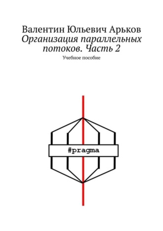 Валентин Юльевич Арьков. Организация параллельных потоков. Часть 2. Учебное пособие