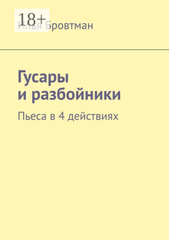 Илья Бровтман. Гусары и разбойники. Пьеса в 4 действиях
