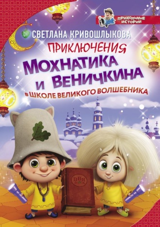 Светлана Алексеевна Кривошлыкова. Приключения Мохнатика и Веничкина в школе Великого Волшебника