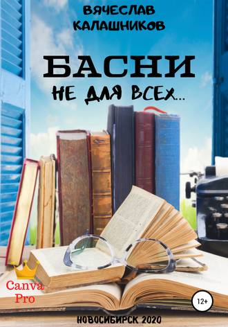 Вячеслав Александрович Калашников. БАСНИ не для всех…