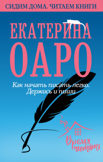 Екатерина Оаро. Как начать писать легко. Держись и пиши
