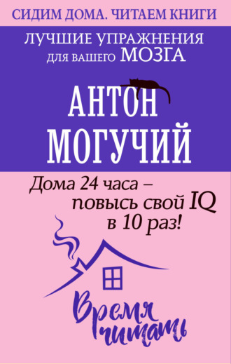 . Дома 24 часа – повысь свой IQ в 10 раз! Лучшие упражнения для вашего мозга
