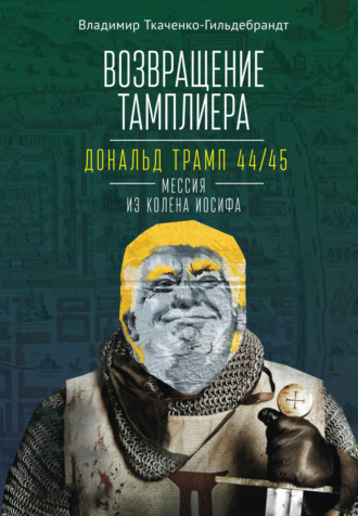 . Возвращение тамплиера. Дональд Трамп 44/45 – мессия из колена Иосифа
