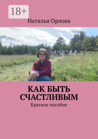 Наталья Орлова. Как быть счастливым. Краткое пособие