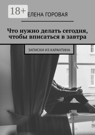 . Что нужно делать сегодня, чтобы вписаться в завтра. Записки из карантина