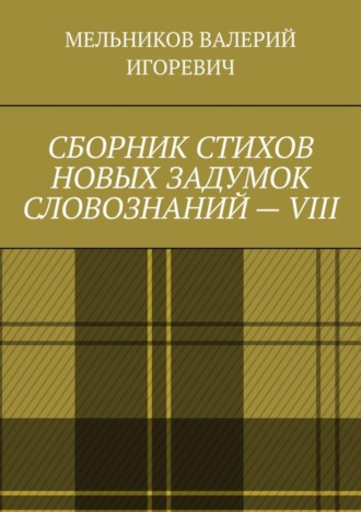 . СБОРНИК СТИХОВ НОВЫХ ЗАДУМОК СЛОВОЗНАНИЙ – VIII