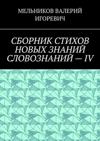 . СБОРНИК СТИХОВ НОВЫХ ЗНАНИЙ СЛОВОЗНАНИЙ – IV