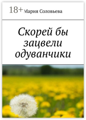 Мария Соловьева. Скорей бы зацвели одуванчики