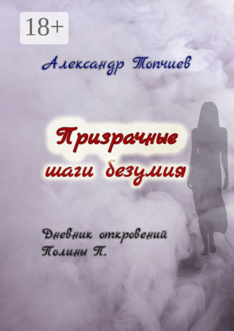 Александр Васильевич Топчиев. Призрачные шаги безумия. Дневник откровений Полины П.