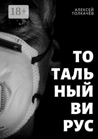 Алексей Толкачёв. Тотальный вирус. Когда хаос становится реальностью