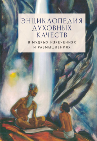 Коллектив авторов. Энциклопедия духовных качеств в мудрых изречениях и размышлениях